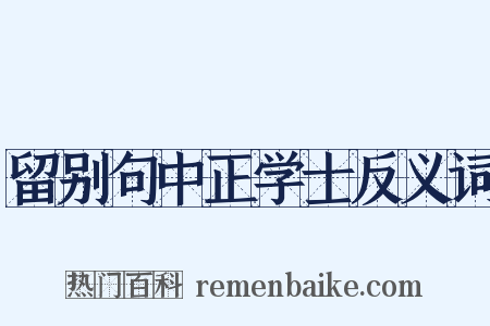 留别句中正学士反义词是什么意思的图片